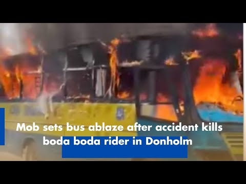 Mob sets bus ablaze after accident kills boda boda rider in Donholm