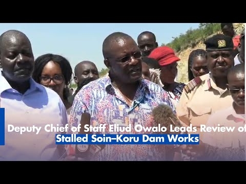 Deputy Chief of Staff Eliud Owalo Leads Review of Stalled Soin–Koru Dam Works