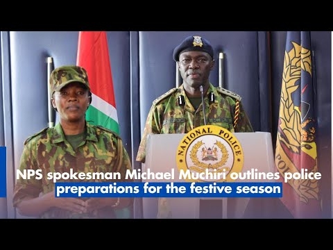 National Police Service spokesman Michael Muchiri explains their preparations for the festive season